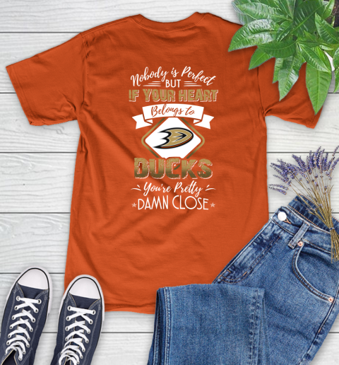 NHL Hockey Anaheim Ducks Nobody Is Perfect But If Your Heart Belongs To Ducks You're Pretty Damn Close Shirt Women's T-Shirt 3