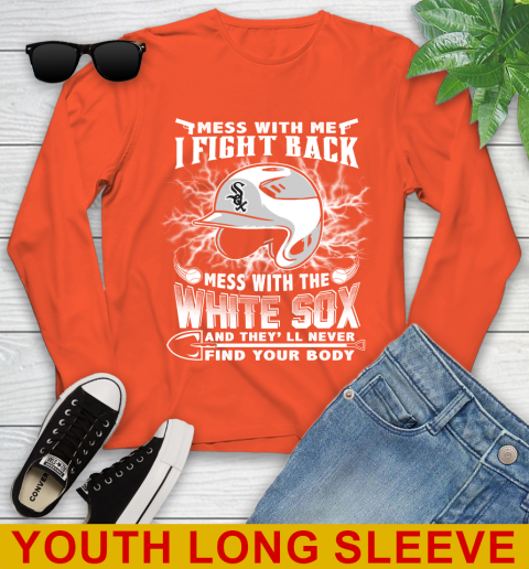 MLB Baseball Chicago White Sox Mess With Me I Fight Back Mess With My Team And They'll Never Find Your Body Shirt Youth Long Sleeve 3