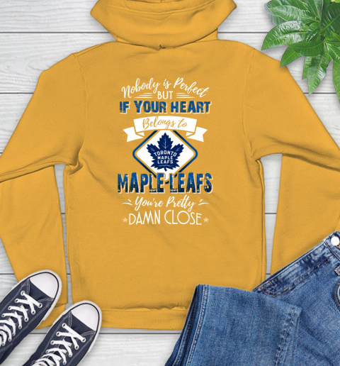 NHL Hockey Toronto Maple Leafs Nobody Is Perfect But If Your Heart Belongs To Leafs You're Pretty Damn Close Shirt Hoodie 2
