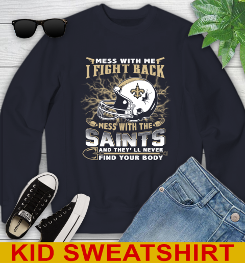 NFL Football New Orleans Saints Mess With Me I Fight Back Mess With My Team And They'll Never Find Your Body Shirt Youth Sweatshirt 2