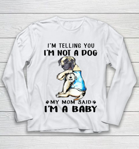Dog Mom Shirt I m Telling You I m Not A Dog My Mom Said English Mastiff Youth Long Sleeve