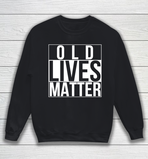 Old Lives Matter Funny 40th 50th 60th 70th Birthday Seniors Sweatshirt