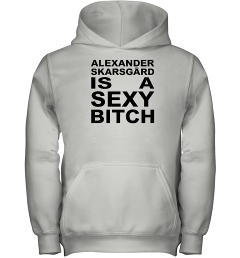 Alexander Skarsgard Is A Sexy Bitch Youth Hoodie