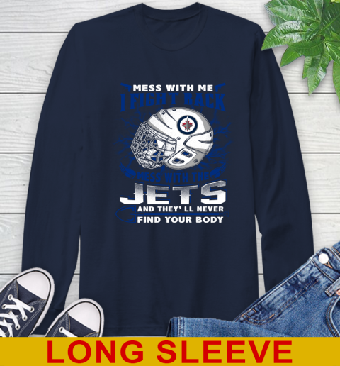 Winnipeg Jets Mess With Me I Fight Back Mess With My Team And They'll Never Find Your Body Shirt Long Sleeve T-Shirt 3