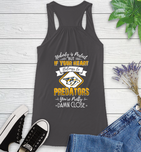 NHL Hockey Nashville Predators Nobody Is Perfect But If Your Heart Belongs To Predators You're Pretty Damn Close Shirt Racerback Tank 9