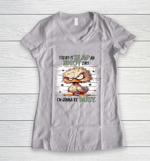 Today Is Slap An Idiot Day I'm Gonna Be Busy Women's V-Neck T-Shirt