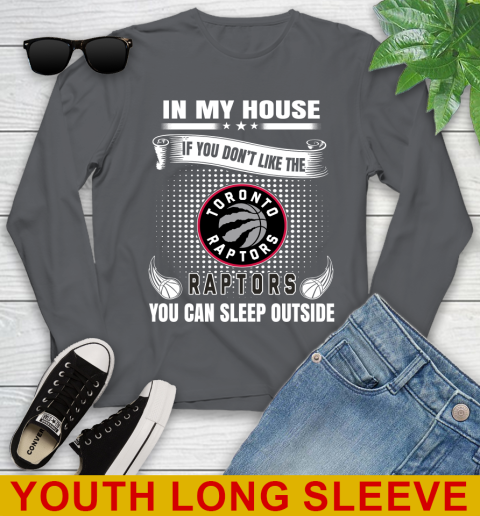 Toronto Raptors NBA Basketball In My House If You Don't Like The  Raptors You Can Sleep Outside Shirt Youth Long Sleeve 9