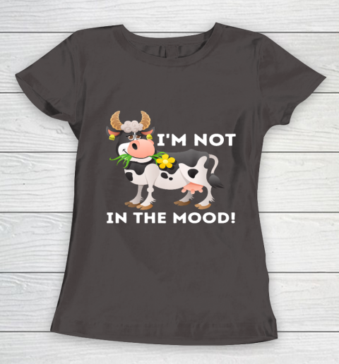 I m Not In The Mood Cow Lover Famer Cattle Ranch Farming Women's T-Shirt 7