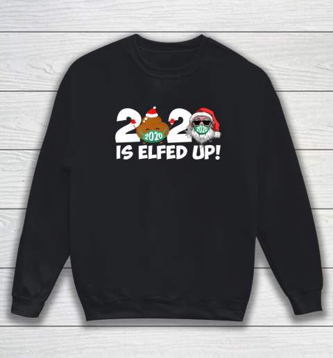 Christmas 2020 Is Elfed Up Santa Elf Family Xmas Funny Sweatshirt