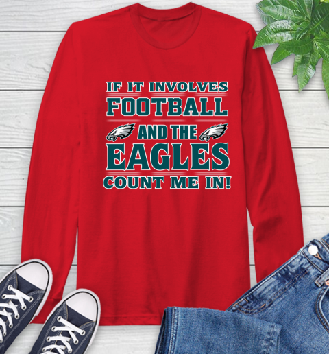 NFL If It Involves Football And The Philadelphia Eagles Count Me In Sports Long Sleeve T-Shirt 10