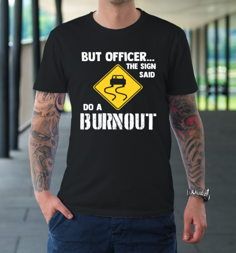 But Officer the Sign Said Do a Burnout  Funny Car T-Shirt