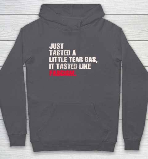 Just Tasted A Little Tear Gas It Tasted Like Fascism Hoodie 4