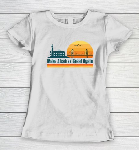 Make Alcatraz Great Again SF Rock ALCATRAZ Women's T-Shirt