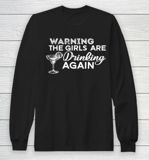 Beer Lover Funny Shirt Warning The Girls Are Drinking Again Shirt Drinking Buddies Friends Shirt Day Drinking Long Sleeve T-Shirt