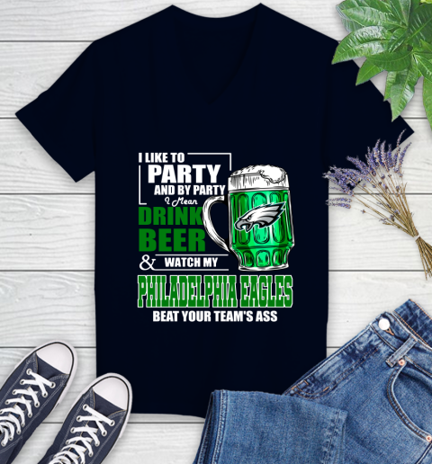 NFL I Like To Party And By Party I Mean Drink Beer and Watch My Philadelphia Eagles Beat Your Team's Ass Football Women's V-Neck T-Shirt 2