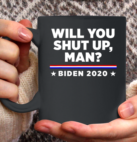 Joe Biden 2020 Will You Shut Up Man Ceramic Mug 11oz