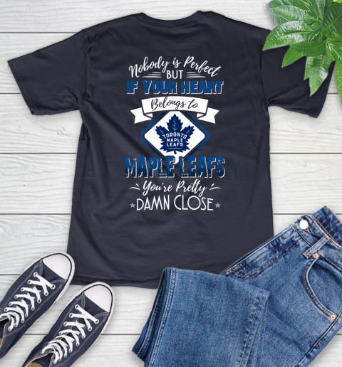 NHL Hockey Toronto Maple Leafs Nobody Is Perfect But If Your Heart Belongs To Leafs You're Pretty Damn Close Shirt V-Neck T-Shirt 2