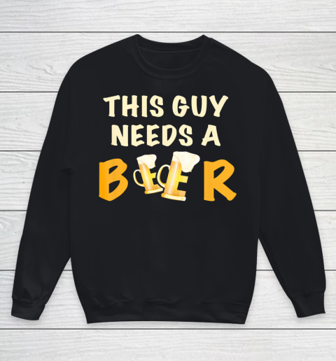 This Guy Needs A Beer T Shirt Funny Beer Drinking Youth Sweatshirt