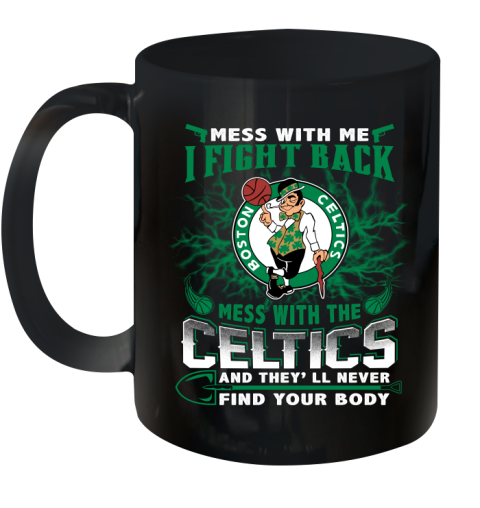 NBA Basketball NBA Basketball Boston Celtics Mess With Me I Fight Back Mess With My Team And They'll Never Find Your Body Shirt Ceramic Mug 11oz
