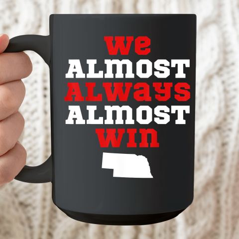 We Almost Always Almost Win Funny Nebraska Football Fans Ceramic Mug 15oz