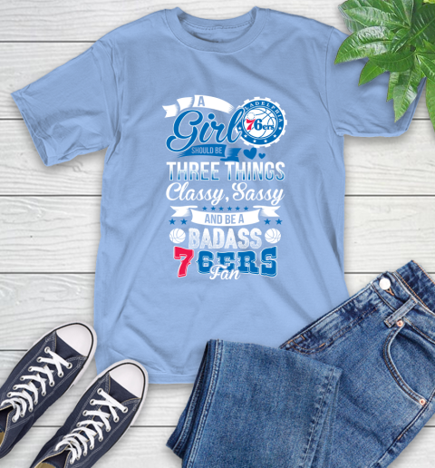 Philadelphia 76ers NBA A Girl Should Be Three Things Classy Sassy And A Be Badass Fan T-Shirt 12