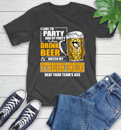 NHL I Like To Party And By Party I Mean Drink Beer And Watch My Pittsburgh Penguins Beat Your Team's Ass Hockey T-Shirt