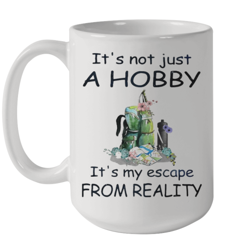It'S Not Just A Hobby It'S My Escape From Reality Flower Ceramic Mug 15oz