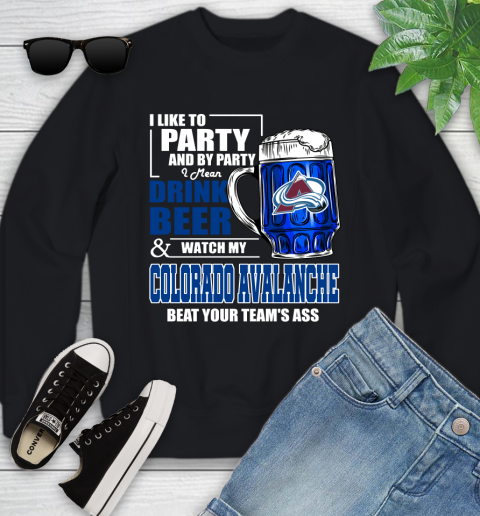 NHL I Like To Party And By Party I Mean Drink Beer And Watch My Colorado Avalanche Beat Your Team's Ass Hockey Youth Sweatshirt