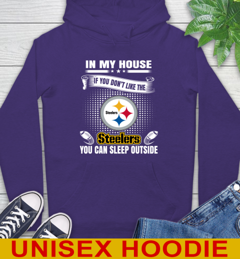 Pittsburgh Steelers NFL Football In My House If You Don't Like The  Steelers You Can Sleep Outside Shirt Hoodie 5