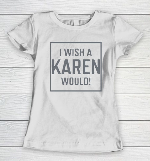 I Wish A Karen Would Women's T-Shirt 2