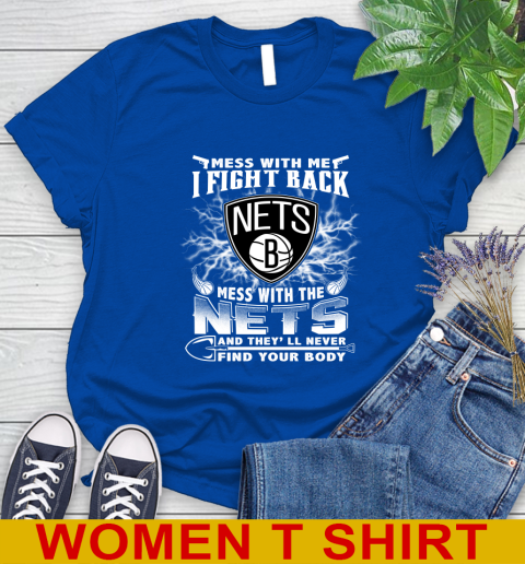 NBA Basketball NBA Basketball Brooklyn Nets Mess With Me I Fight Back Mess With My Team And They'll Never Find Your Body Shirt Women's T-Shirt 10