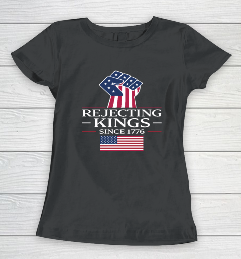 Rejecting Kings Since 1776 Women's T-Shirt