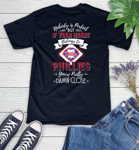 MLB Baseball Philadelphia Phillies Nobody Is Perfect But If Your Heart Belongs To Phillies You're Pretty Damn Close Shirt Women's V-Neck T-Shirt 2