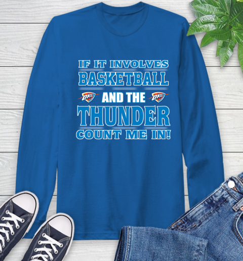 NBA If It Involves Basketball And Oklahoma City Thunder Count Me In Sports Long Sleeve T-Shirt 9