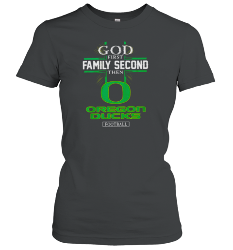 God first family second then Oregon Ducks football 2024 Women's T-Shirt