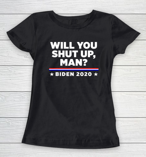Joe Biden 2020 Will You Shut Up Man Women's T-Shirt