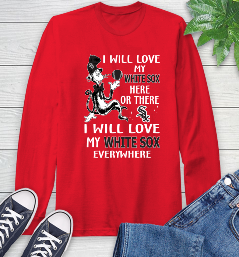 MLB Baseball Chicago White Sox I Will Love My White Sox Everywhere Dr Seuss Shirt Long Sleeve T-Shirt 12
