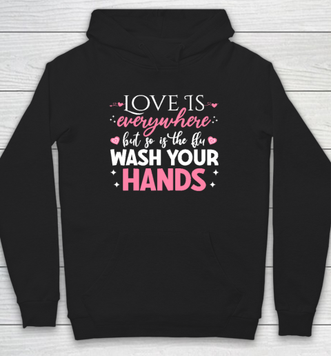 Love Is Everywhere But So Is The Flu Wash Your Hands Valentine Day Funny Hoodie