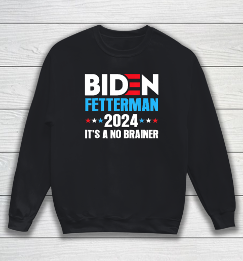 Biden Fetterman 2024 It's a No Brainer Political Sweatshirt