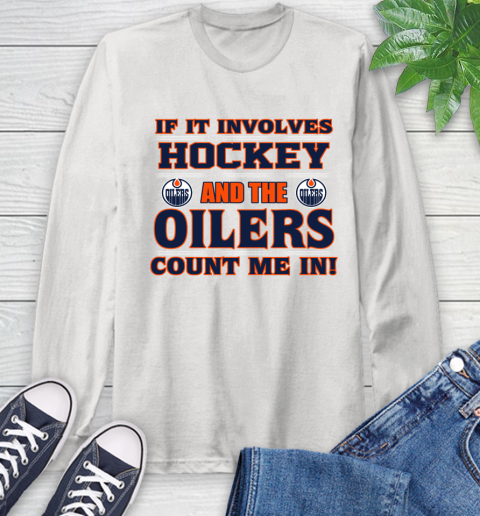NHL If It Involves Hockey And The Edmonton Oilers Count Me In Sports Long Sleeve T-Shirt