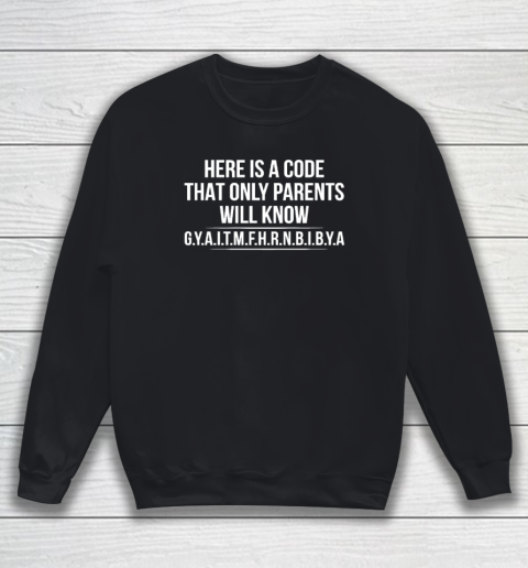 GYAITMFHRNBIBYA Shirt Here Is A Code That Only Parents Will Know GYAITMFHRNBIBYA Sweatshirt