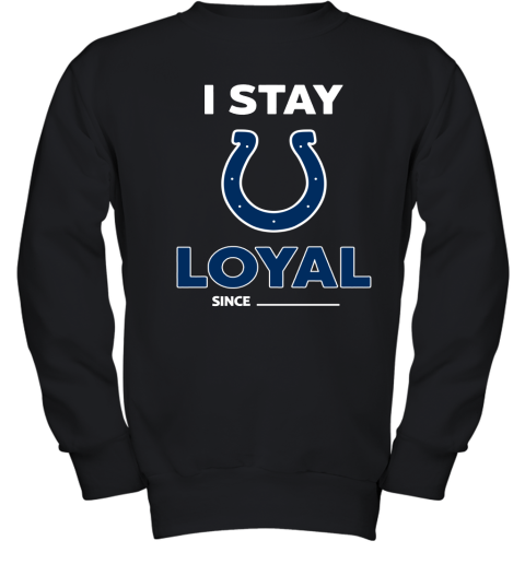 Indianapolis Colts I Stay Loyal Since Personalized Youth Sweatshirt