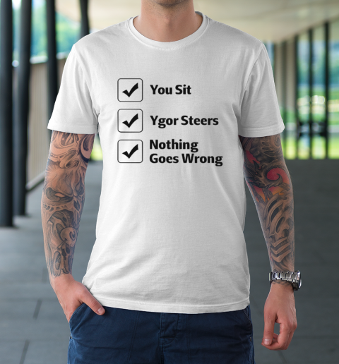 You Sit Ygor Steers Nothing Goes Wrong T-Shirt
