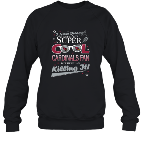 Arizona Cardinals NFL Football I Never Dreamed I Would Be Super Cool Fan Sweatshirt