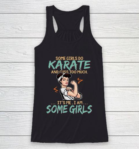 Some Girls Play Karate And Cuss Too Much. I Am Some Girls Racerback Tank