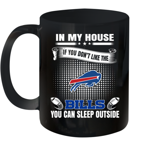 Buffalo Bills NFL Football In My House If You Don't Like The Bills You Can Sleep Outside Shirt Ceramic Mug 11oz