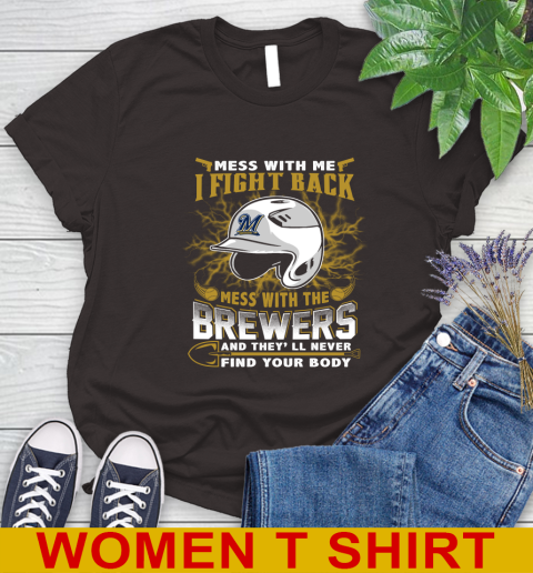 MLB Baseball Milwaukee Brewers Mess With Me I Fight Back Mess With My Team And They'll Never Find Your Body Shirt Women's T-Shirt 9