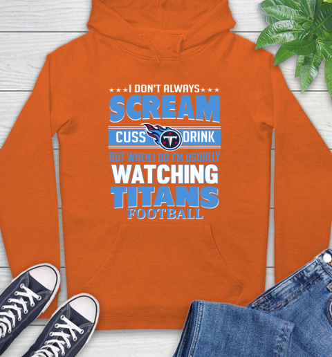 Tennessee Titans NFL Football I Scream Cuss Drink When I'm Watching My Team Hoodie 4