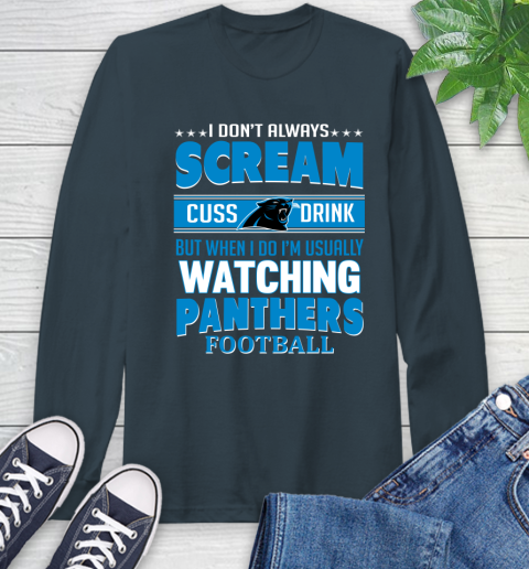 Carolina Panthers NFL Football I Scream Cuss Drink When I'm Watching My Team Long Sleeve T-Shirt 9