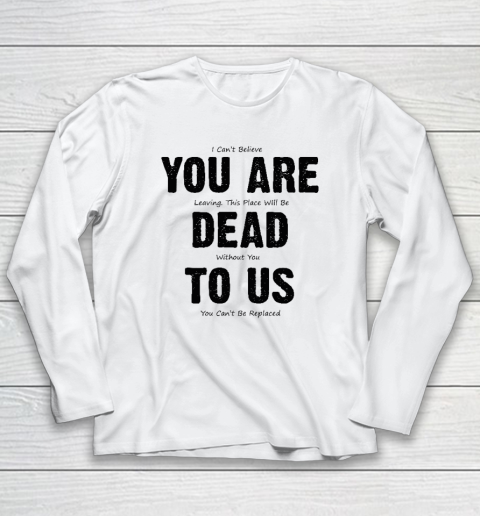 You Are Dead To Us Long Sleeve T-Shirt
